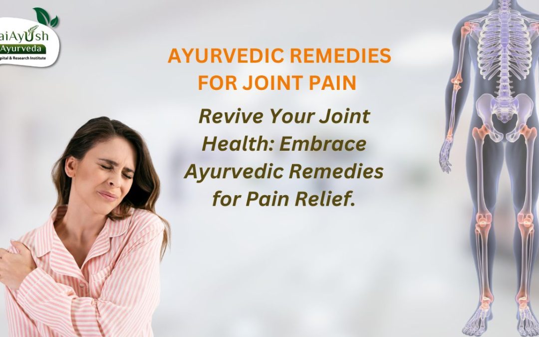 Natural Remedies for Joint Pain in Ayurveda: Alleviate Discomfort and Improve Mobility