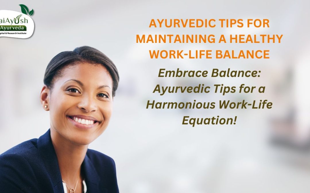 Ayurvedic Tips for Achieving a Harmonious Work-Life Balance