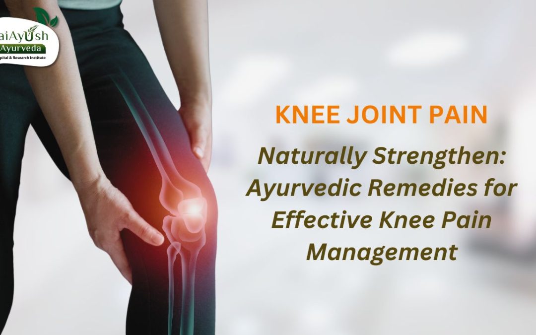 Ayurvedic Approach to Knee Joint Pain: Understanding, Treatment, and Management