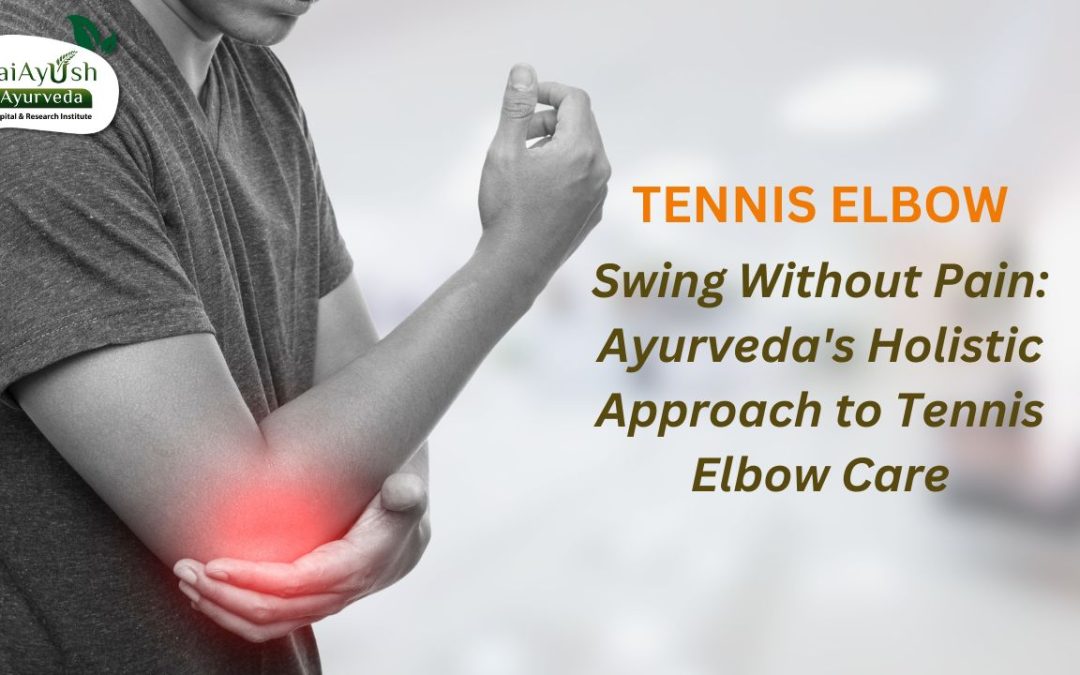 Relieving Tennis Elbow Pain the Ayurvedic Way: A Comprehensive Guide